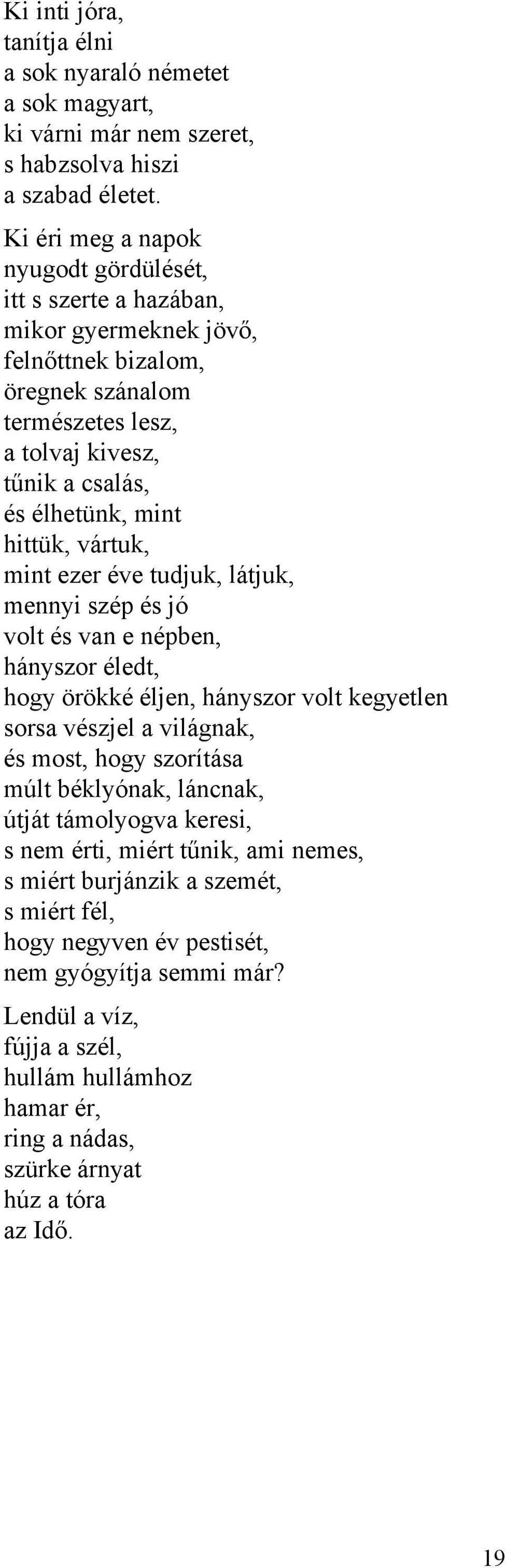 hittük, vártuk, mint ezer éve tudjuk, látjuk, mennyi szép és jó volt és van e népben, hányszor éledt, hogy örökké éljen, hányszor volt kegyetlen sorsa vészjel a világnak, és most, hogy szorítása