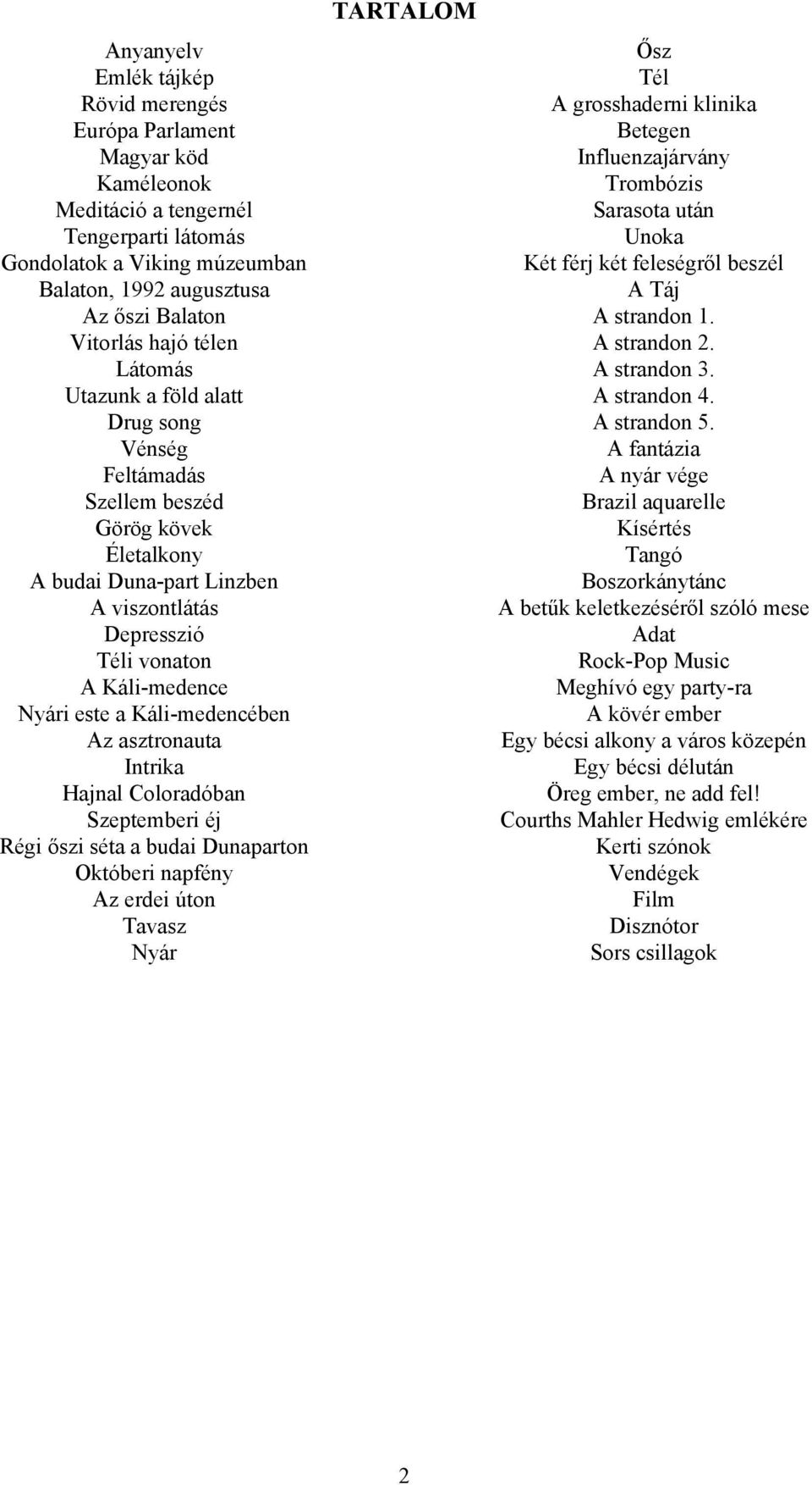 Káli-medencében Az asztronauta Intrika Hajnal Coloradóban Szeptemberi éj Régi őszi séta a budai Dunaparton Októberi napfény Az erdei úton Tavasz Nyár TARTALOM Ősz Tél A grosshaderni klinika Betegen