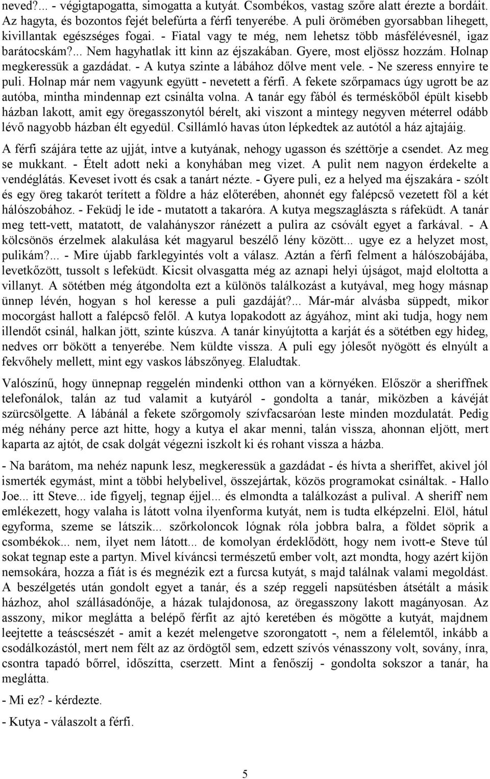 Gyere, most eljössz hozzám. Holnap megkeressük a gazdádat. - A kutya szinte a lábához dőlve ment vele. - Ne szeress ennyire te puli. Holnap már nem vagyunk együtt - nevetett a férfi.