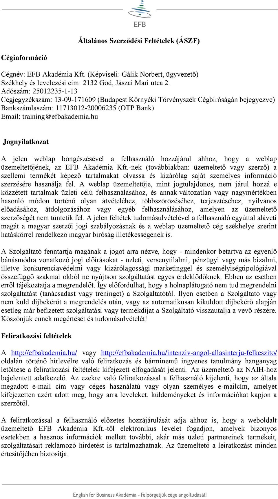 hu Jognyilatkozat A jelen weblap böngészésével a felhasználó hozzájárul ahhoz, hogy a weblap üzemeltetőjének, az EFB Akadémia Kft.