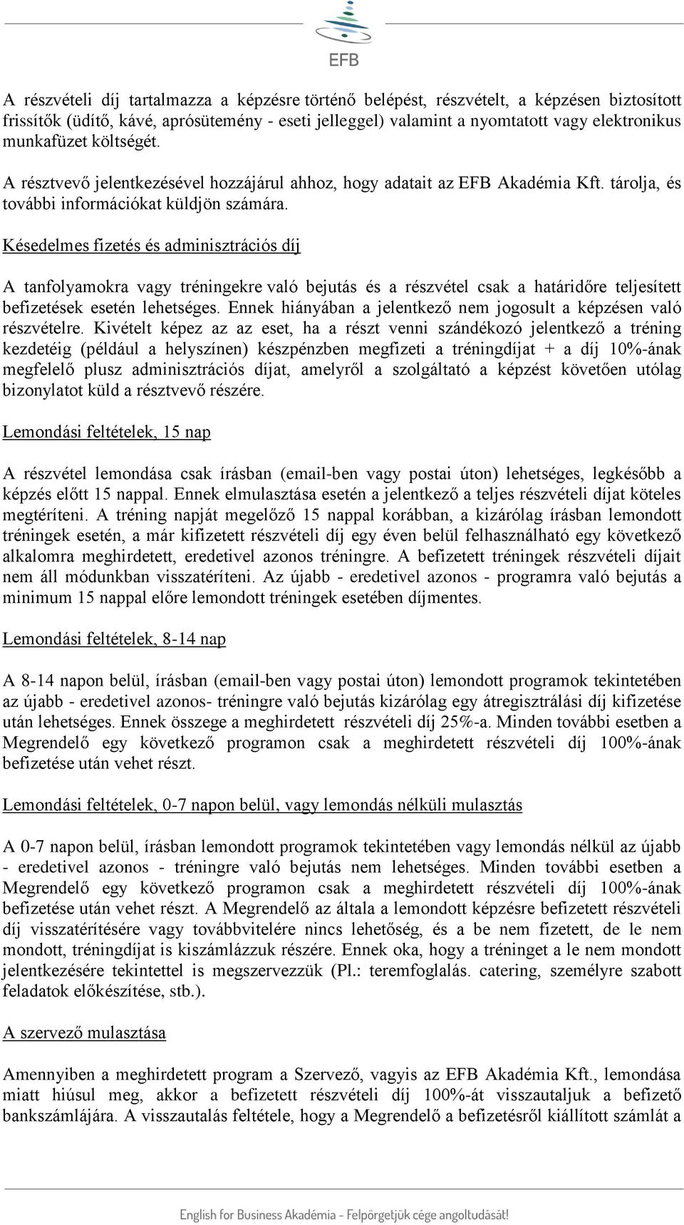 Késedelmes fizetés és adminisztrációs díj A tanfolyamokra vagy tréningekre való bejutás és a részvétel csak a határidőre teljesített befizetések esetén lehetséges.