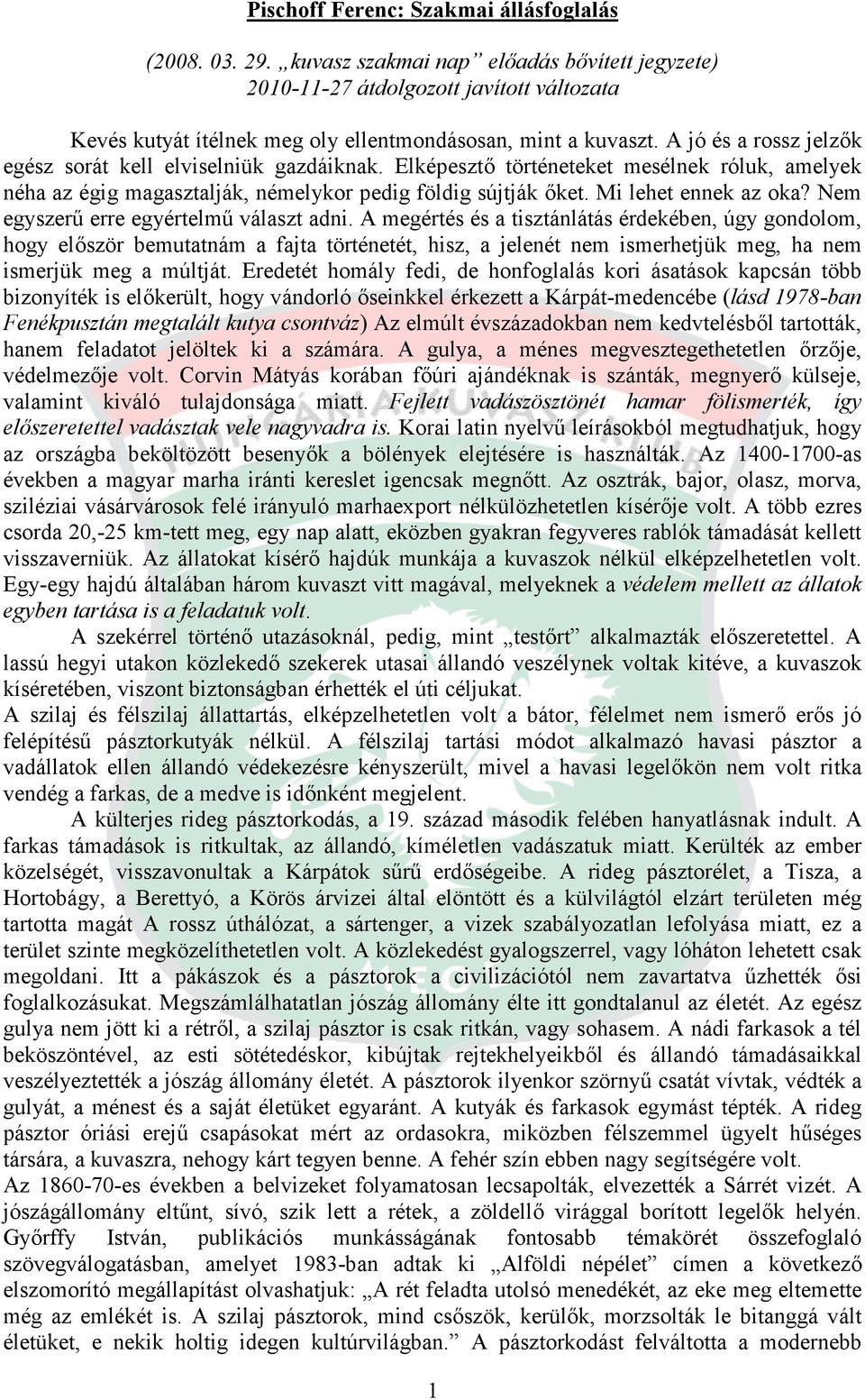 A jó és a rossz jelzők egész sorát kell elviselniük gazdáiknak. Elképesztő történeteket mesélnek róluk, amelyek néha az égig magasztalják, némelykor pedig földig sújtják őket. Mi lehet ennek az oka?