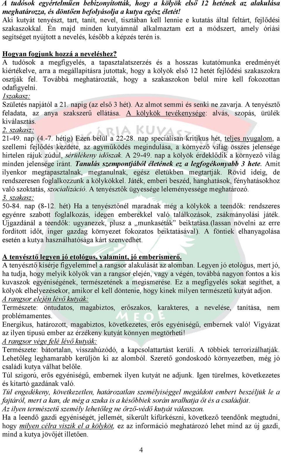 Én majd minden kutyámnál alkalmaztam ezt a módszert, amely óriási segítséget nyújtott a nevelés, később a képzés terén is. Hogyan fogjunk hozzá a neveléshez?