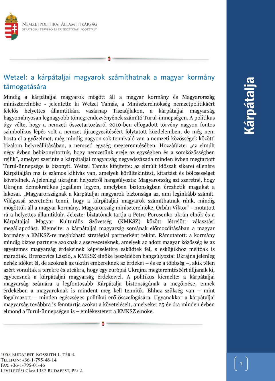 A politikus úgy vélte, hogy a nemzeti összetartozásról 2010-ben elfogadott törvény nagyon fontos szimbolikus lépés volt a nemzet újraegyesítéséért folytatott küzdelemben, de még nem hozta el a