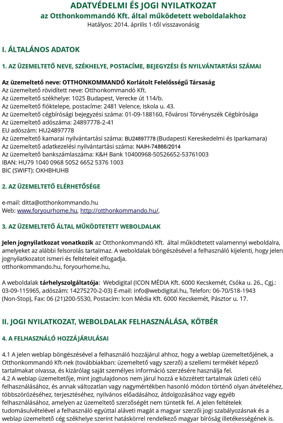 Az üzemeltető székhelye: 1025 Budapest, Verecke út 114/b. Az üzemeltető fióktelepe, postacíme: 2481 Velence, Iskola u. 43.