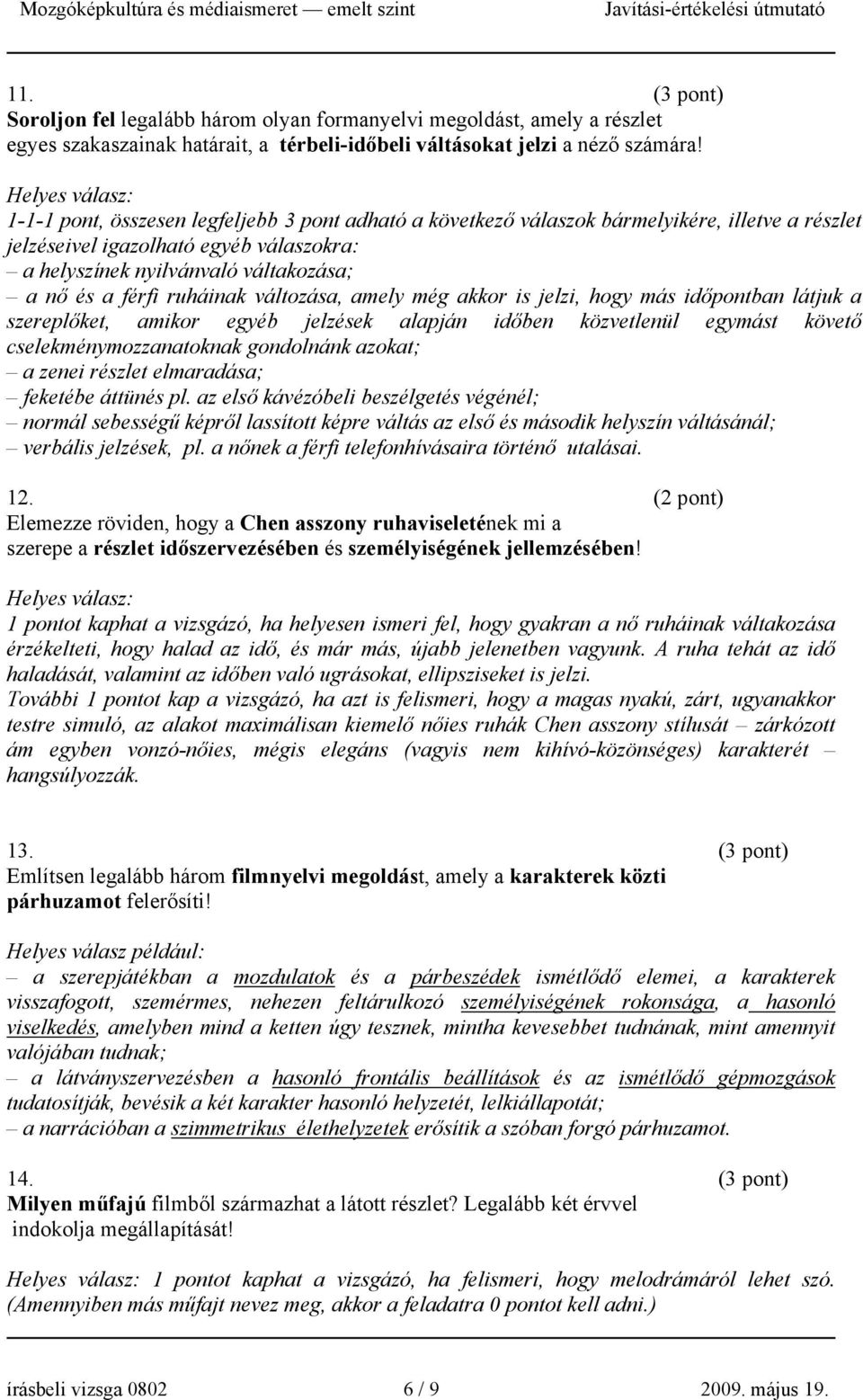 ruháinak változása, amely még akkor is jelzi, hogy más időpontban látjuk a szereplőket, amikor egyéb jelzések alapján időben közvetlenül egymást követő cselekménymozzanatoknak gondolnánk azokat; a