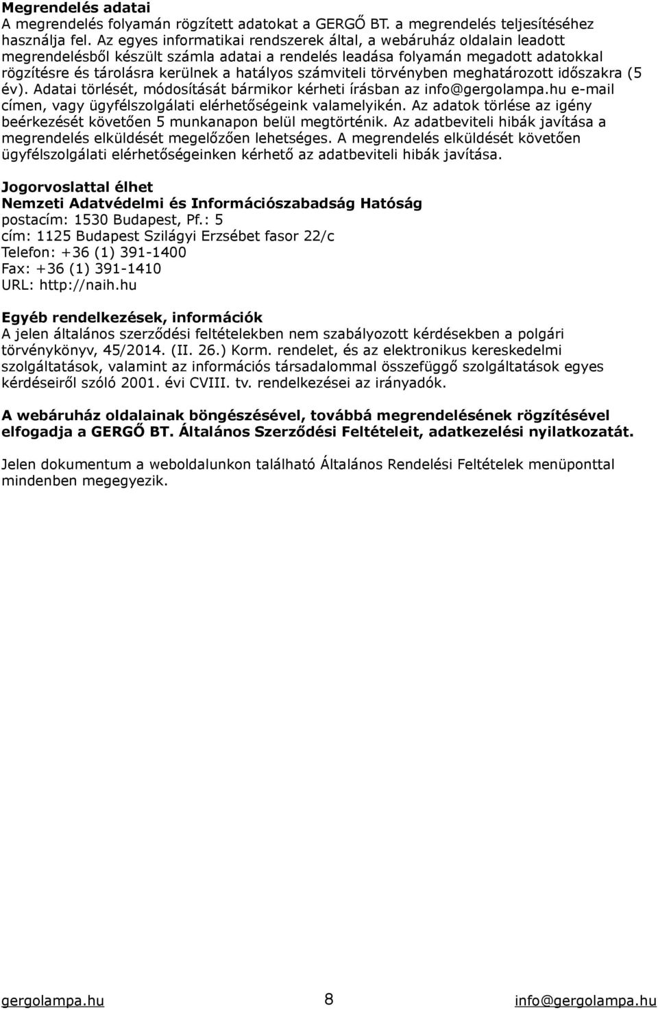 számviteli törvényben meghatározott időszakra (5 év). Adatai törlését, módosítását bármikor kérheti írásban az info@gergolampa.hu e-mail címen, vagy ügyfélszolgálati elérhetőségeink valamelyikén.