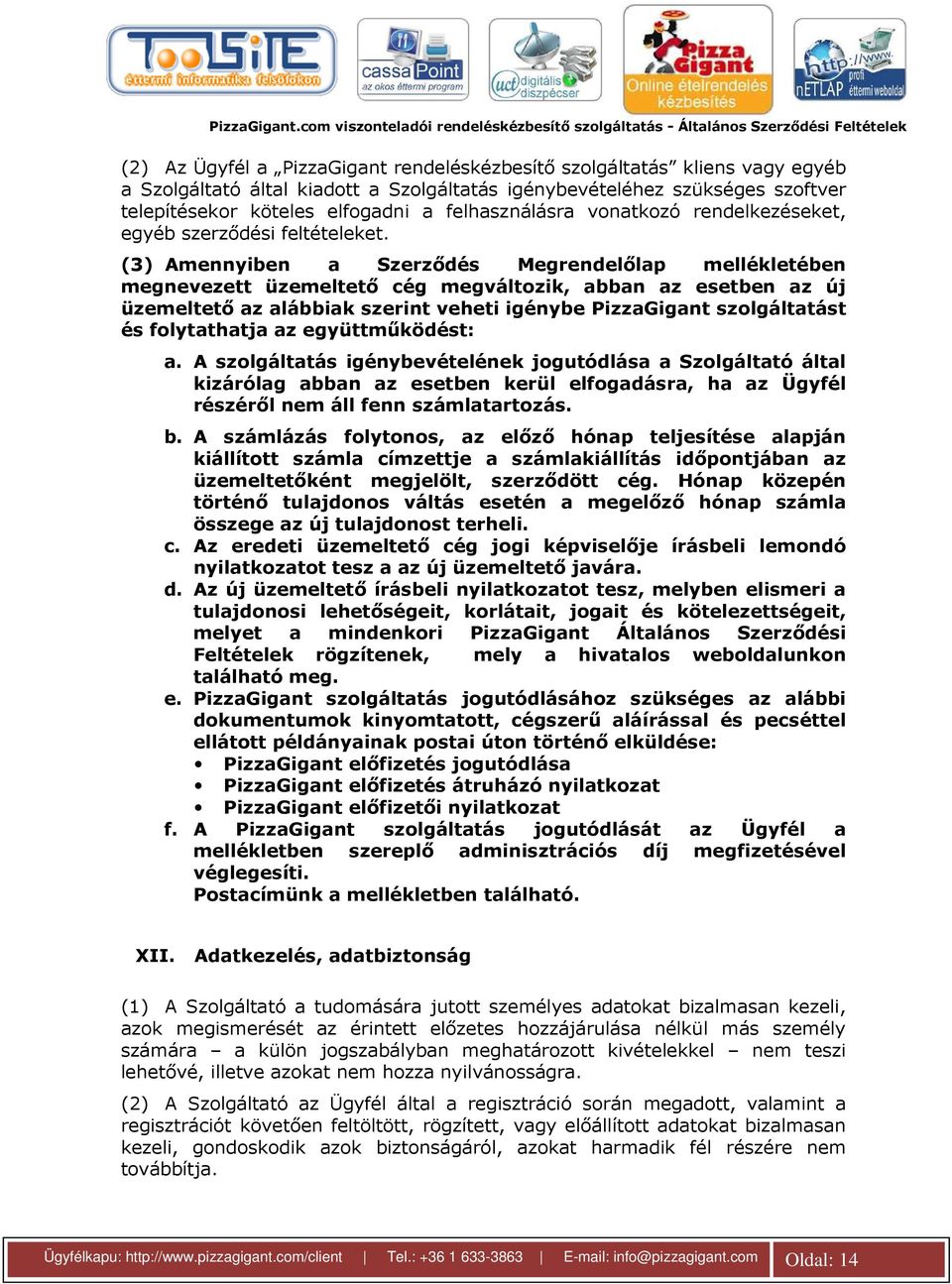 (3) Amennyiben a Szerződés Megrendelőlap mellékletében megnevezett üzemeltető cég megváltozik, abban az esetben az új üzemeltető az alábbiak szerint veheti igénybe PizzaGigant szolgáltatást és