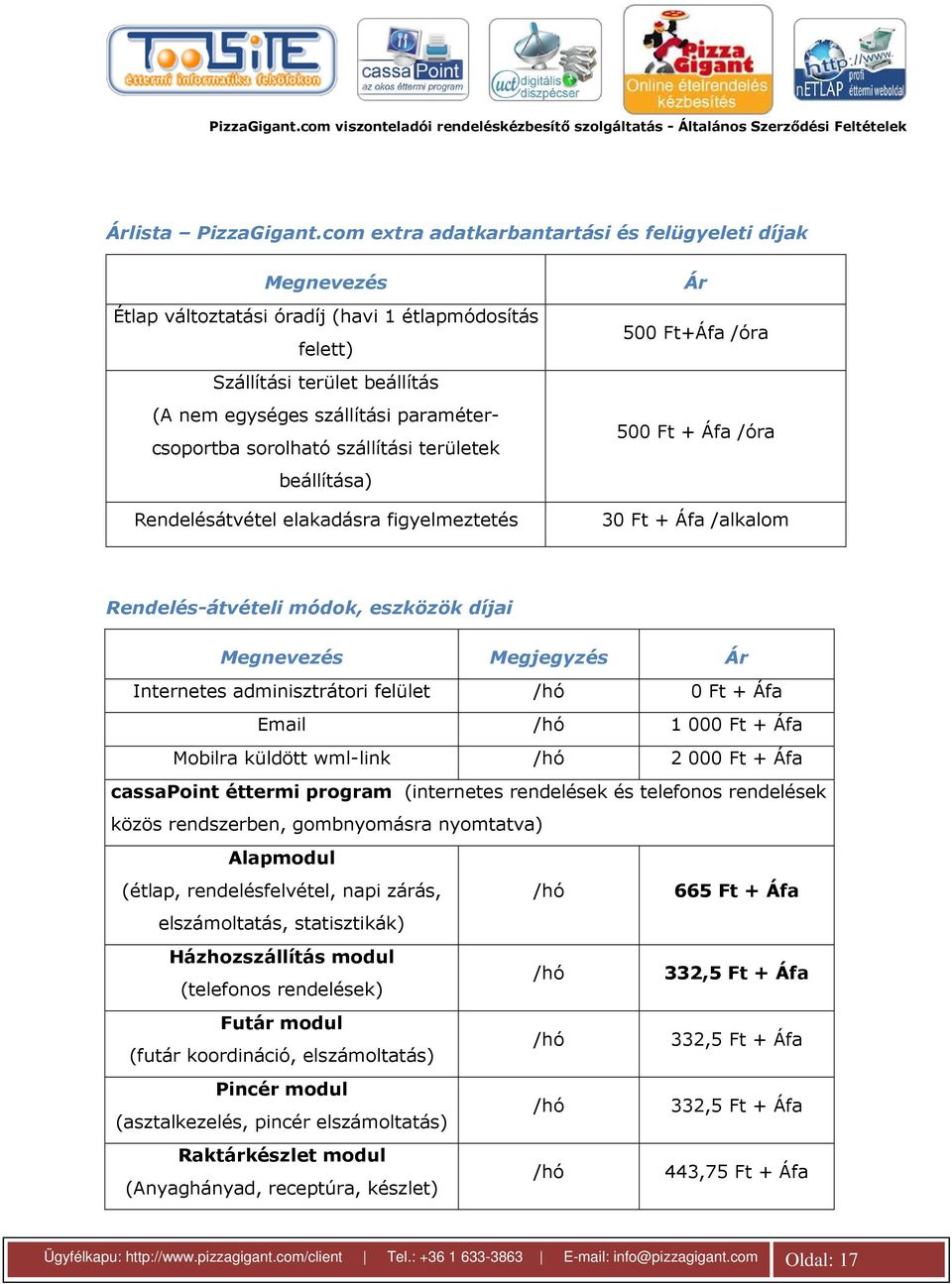 sorolható szállítási területek beállítása) Rendelésátvétel elakadásra figyelmeztetés Ár 500 Ft+Áfa /óra 500 Ft + Áfa /óra 30 Ft + Áfa /alkalom Rendelés-átvételi módok, eszközök díjai Megnevezés