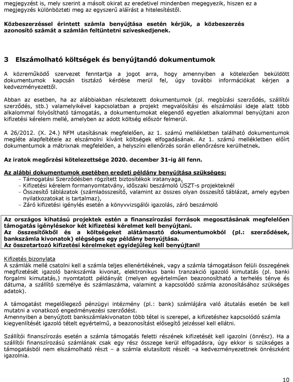 3 Elszámolható költségek és benyújtandó dokumentumok A közreműködő szervezet fenntartja a jogot arra, hogy amennyiben a kötelezően beküldött dokumentumok kapcsán tisztázó kérdése merül fel, úgy