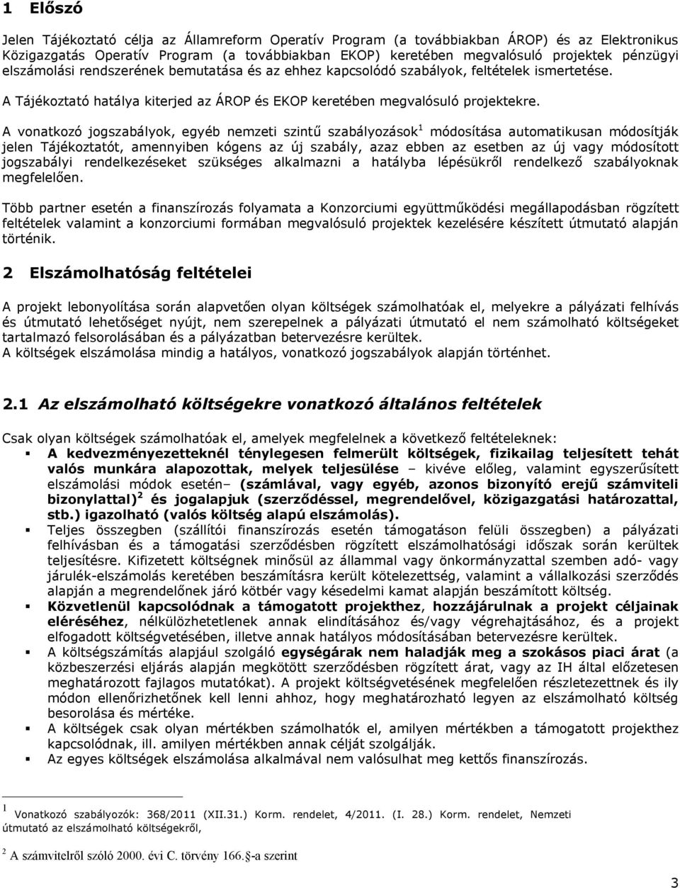 A vonatkozó jogszabályok, egyéb nemzeti szintű szabályozások 1 módosítása automatikusan módosítják jelen Tájékoztatót, amennyiben kógens az új szabály, azaz ebben az esetben az új vagy módosított