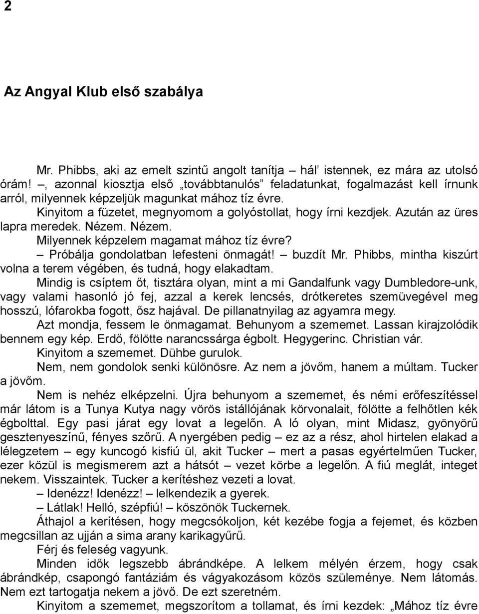 Azután az üres lapra meredek. Nézem. Nézem. Milyennek képzelem magamat mához tíz évre? Próbálja gondolatban lefesteni önmagát! buzdít Mr.