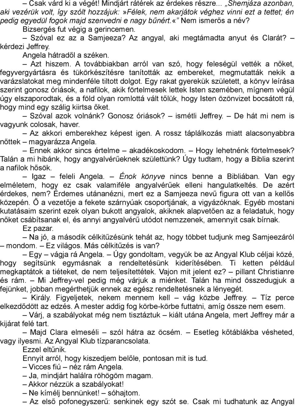 Bizsergés fut végig a gerincemen. Szóval ez az a Samjeeza? Az angyal, aki megtámadta anyut és Clarát? kérdezi Jeffrey. Angela hátradől a széken. Azt hiszem.