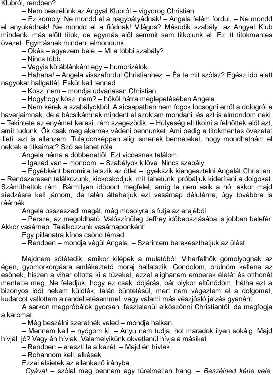 Nincs több. Vagyis kőtáblánként egy humorizálok. Hahaha! Angela visszafordul Christianhez. És te mit szólsz? Egész idő alatt nagyokat hallgattál. Esküt kell tenned.