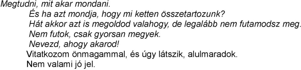 Hát akkor azt is megoldod valahogy, de legalább nem futamodsz meg.