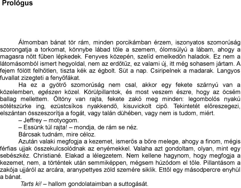 Csiripelnek a madarak. Langyos fuvallat zizegteti a fenyőfákat. Ha ez a gyötrő szomorúság nem csal, akkor egy fekete szárnyú van a közelemben, egészen közel.