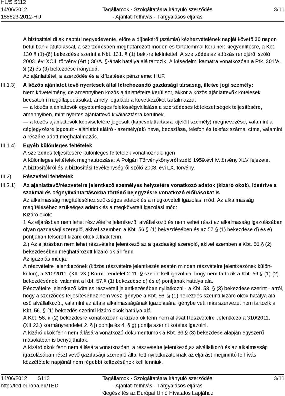 1) A biztosítási díjak naptári negyedévente, előre a díjbekérő (számla) kézhezvételének napját követő 30 napon belül banki átutalással, a szerződésben meghatározott módon és tartalommal kerülnek