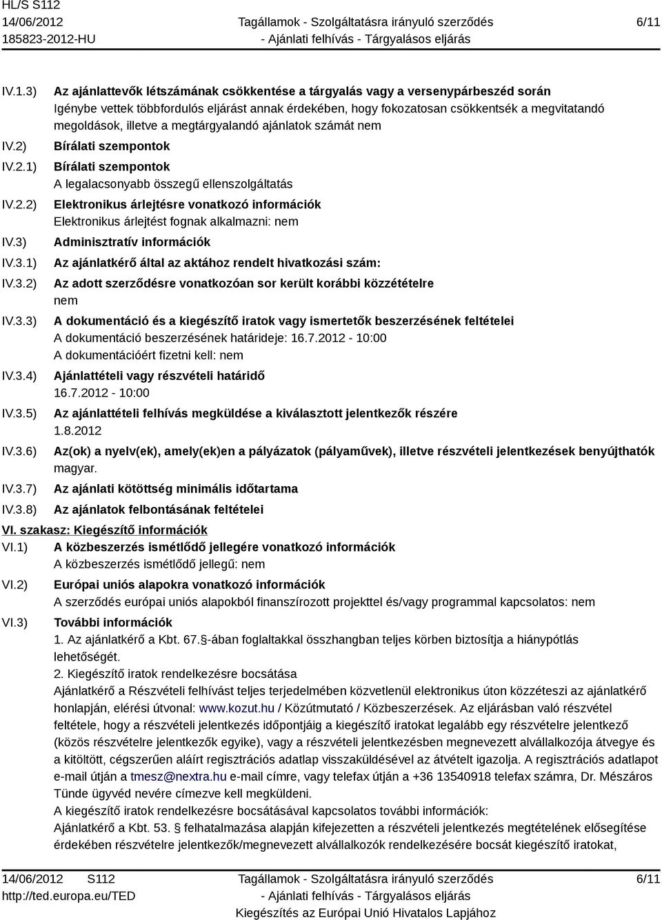 IV.3.1) IV.3.2) IV.3.3) IV.3.4) IV.3.5) IV.3.6) IV.3.7) IV.3.8) Az ajánlattevők létszámának csökkentése a tárgyalás vagy a versenypárbeszéd során Igénybe vettek többfordulós eljárást annak érdekében,