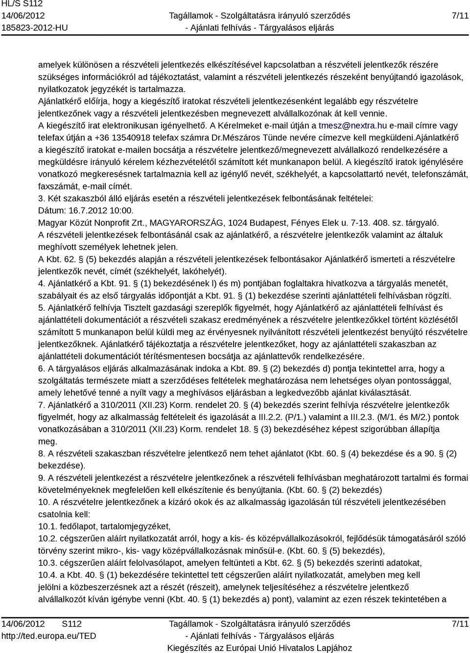 Ajánlatkérő előírja, hogy a kiegészítő iratokat részvételi jelentkezésenként legalább egy részvételre jelentkezőnek vagy a részvételi jelentkezésben megnevezett alvállalkozónak át kell vennie.