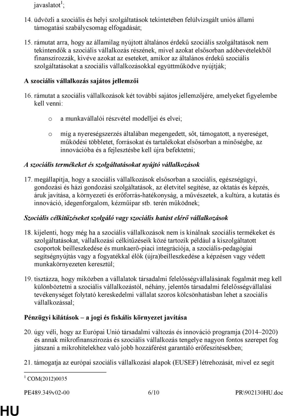 azokat az eseteket, amikor az általános érdekű szociális szolgáltatásokat a szociális vállalkozásokkal együttműködve nyújtják; A szociális vállalkozás sajátos jellemzői 16.