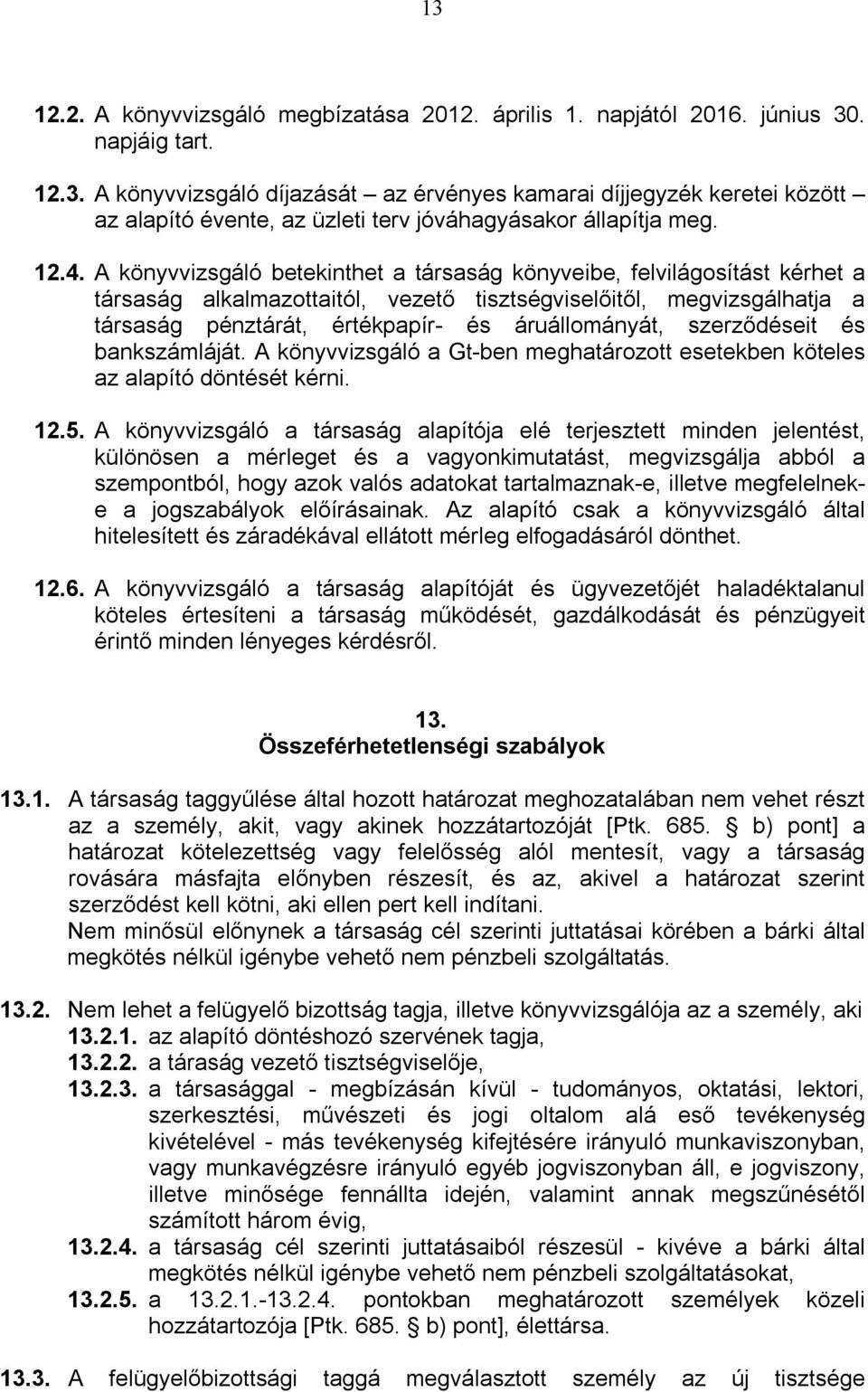 áruállományát, szerződéseit és bankszámláját. A könyvvizsgáló a Gt-ben meghatározott esetekben köteles az alapító döntését kérni. 12.5.