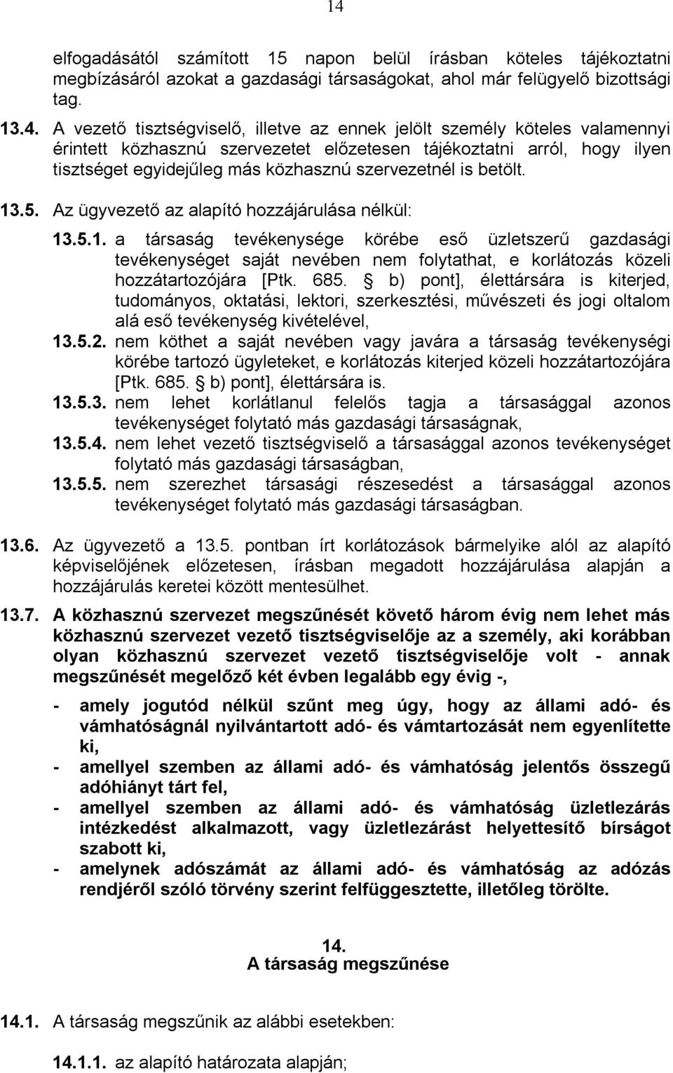 Az ügyvezető az alapító hozzájárulása nélkül: 13.5.1. a társaság tevékenysége körébe eső üzletszerű gazdasági tevékenységet saját nevében nem folytathat, e korlátozás közeli hozzátartozójára [Ptk.