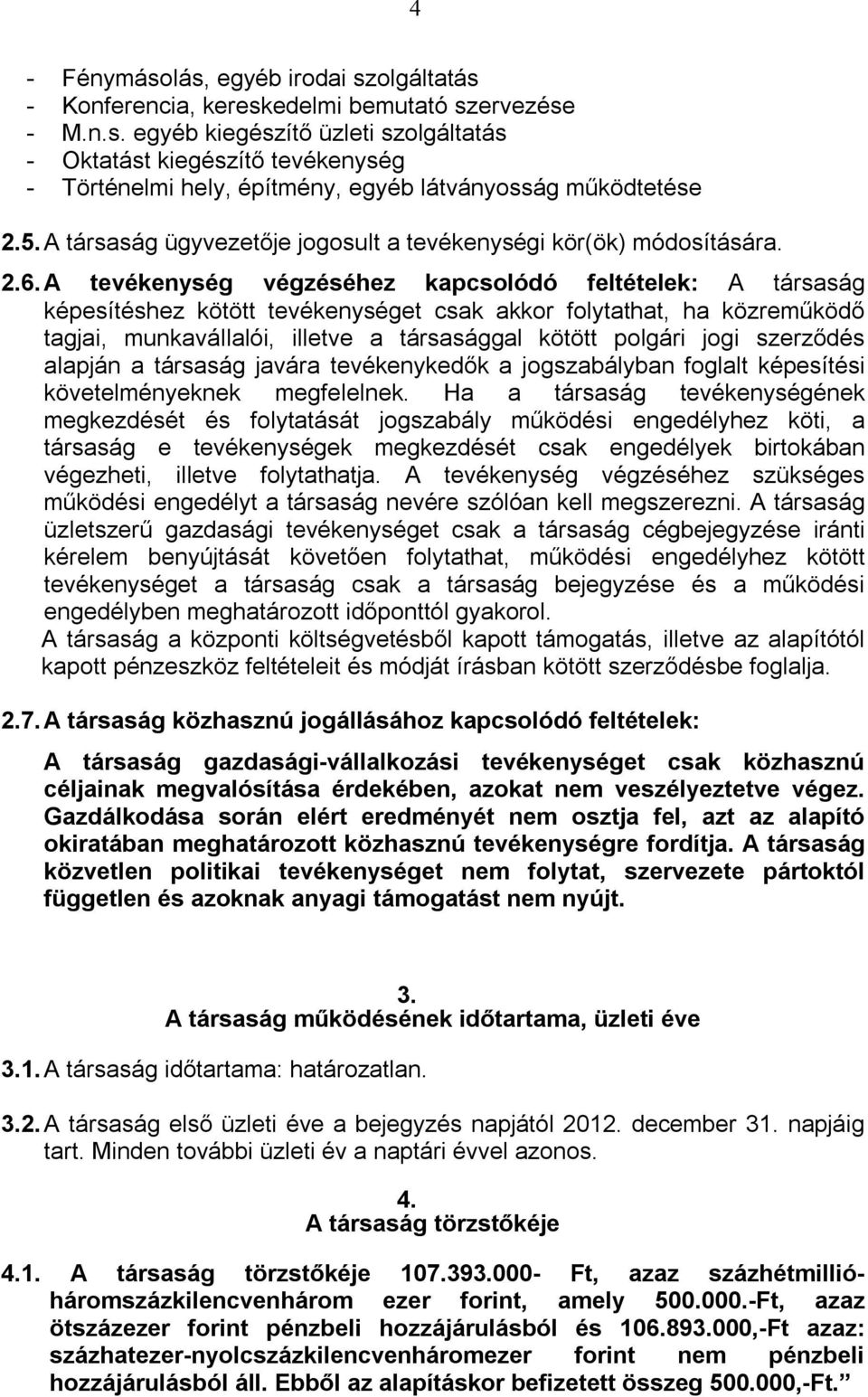 A tevékenység végzéséhez kapcsolódó feltételek: A társaság képesítéshez kötött tevékenységet csak akkor folytathat, ha közreműködő tagjai, munkavállalói, illetve a társasággal kötött polgári jogi