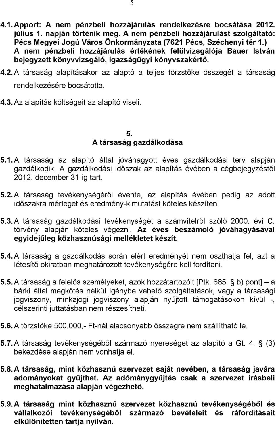 ) A nem pénzbeli hozzájárulás értékének felülvizsgálója Bauer István bejegyzett könyvvizsgáló, igazságügyi könyvszakértő. 4.2.