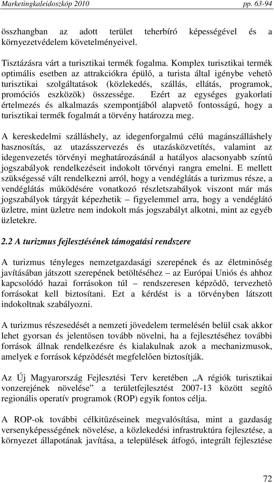 Ezért az egységes gyakorlati értelmezés és alkalmazás szempontjából alapvető fontosságú, hogy a turisztikai termék fogalmát a törvény határozza meg.