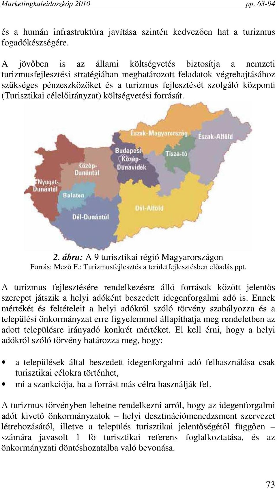 (Turisztikai célelőirányzat) költségvetési forrását. 2. ábra: A 9 turisztikai régió Magyarországon Forrás: Mező F.: Turizmusfejlesztés a területfejlesztésben előadás ppt.