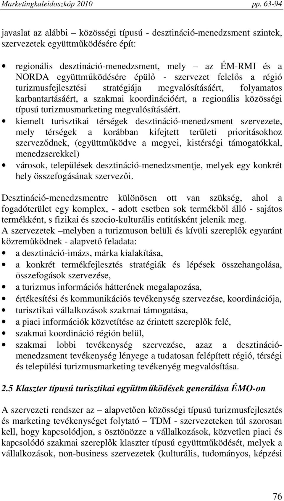 kiemelt turisztikai térségek desztináció-menedzsment szervezete, mely térségek a korábban kifejtett területi prioritásokhoz szerveződnek, (együttműködve a megyei, kistérségi támogatókkal,