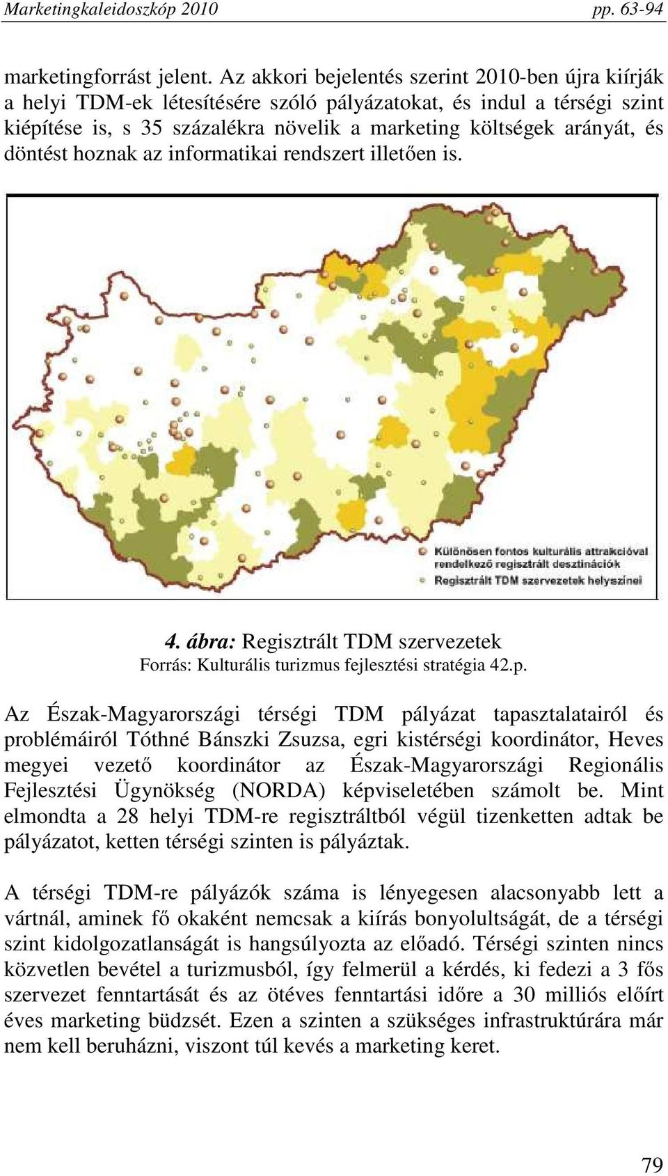 döntést hoznak az informatikai rendszert illetően is. 4. ábra: Regisztrált TDM szervezetek Forrás: Kulturális turizmus fejlesztési stratégia 42.p.