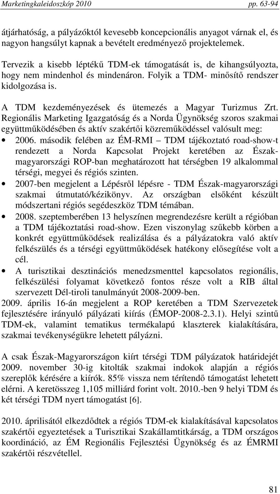 A TDM kezdeményezések és ütemezés a Magyar Turizmus Zrt. Regionális Marketing Igazgatóság és a Norda Ügynökség szoros szakmai együttműködésében és aktív szakértői közreműködéssel valósult meg: 2006.