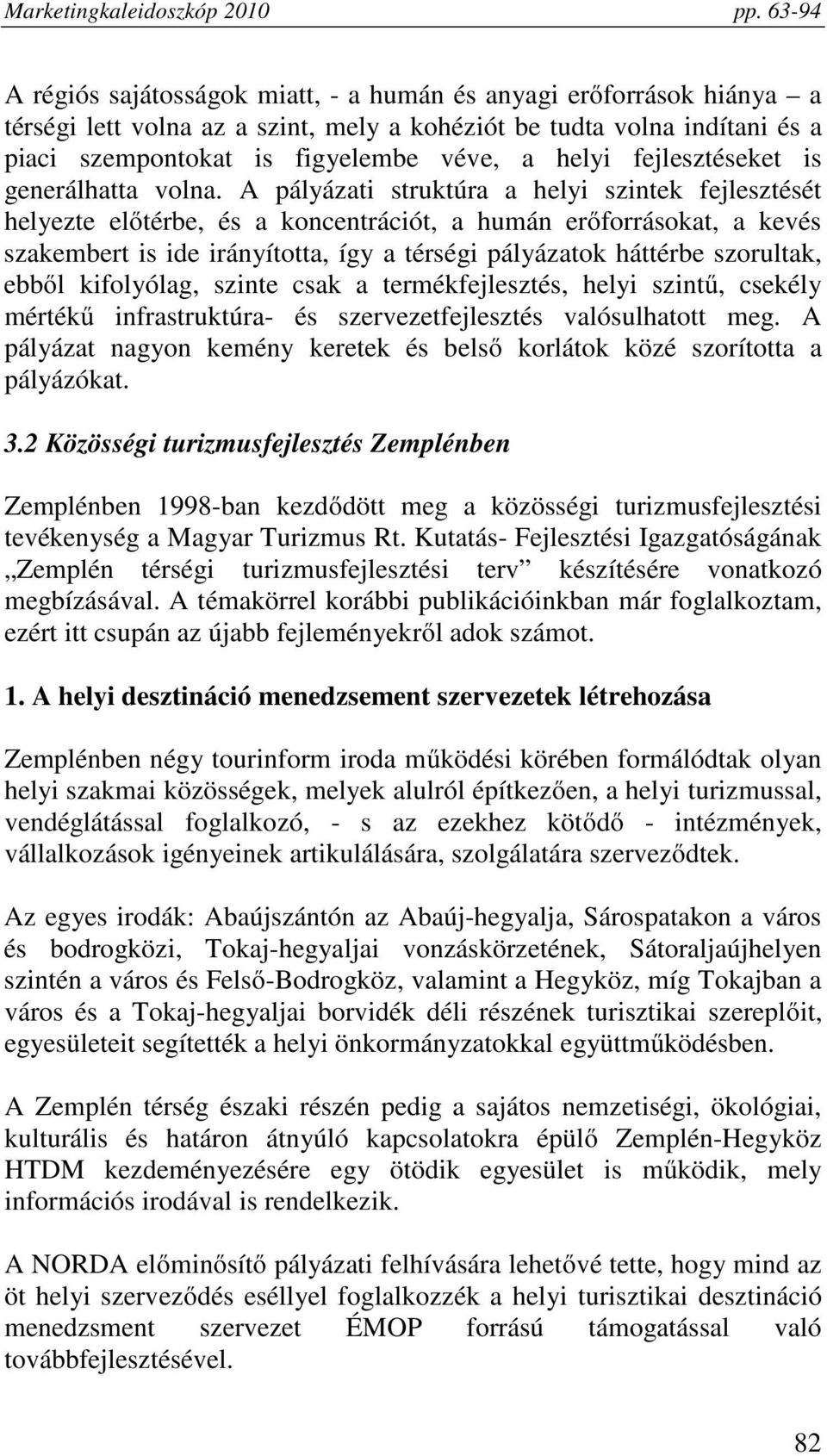 A pályázati struktúra a helyi szintek fejlesztését helyezte előtérbe, és a koncentrációt, a humán erőforrásokat, a kevés szakembert is ide irányította, így a térségi pályázatok háttérbe szorultak,