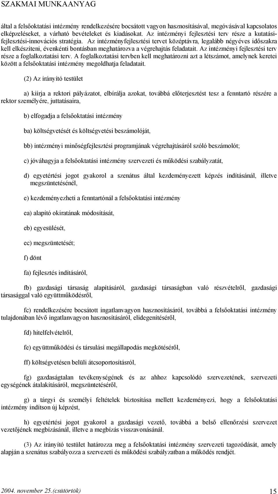 Az intézményfejlesztési tervet középtávra, legalább négyéves időszakra kell elkészíteni, évenkénti bontásban meghatározva a végrehajtás feladatait.