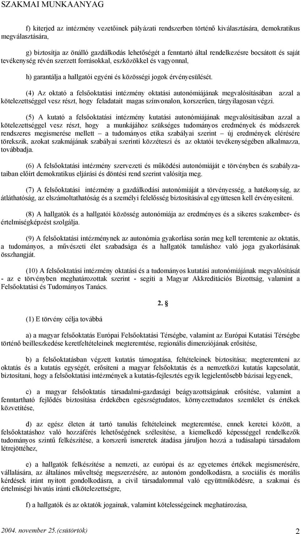 (4) Az oktató a felsőoktatási intézmény oktatási autonómiájának megvalósításában azzal a kötelezettséggel vesz részt, hogy feladatait magas színvonalon, korszerűen, tárgyilagosan végzi.