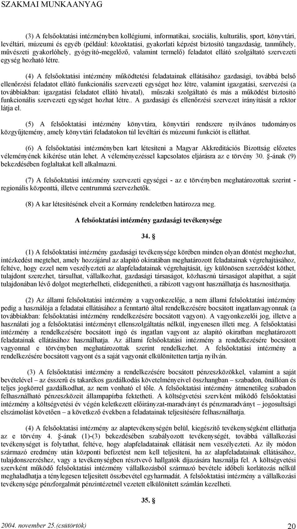 (4) A felsőoktatási intézmény működtetési feladatainak ellátásához gazdasági, továbbá belső ellenőrzési feladatot ellátó funkcionális szervezeti egységet hoz létre, valamint igazgatási, szervezési (a