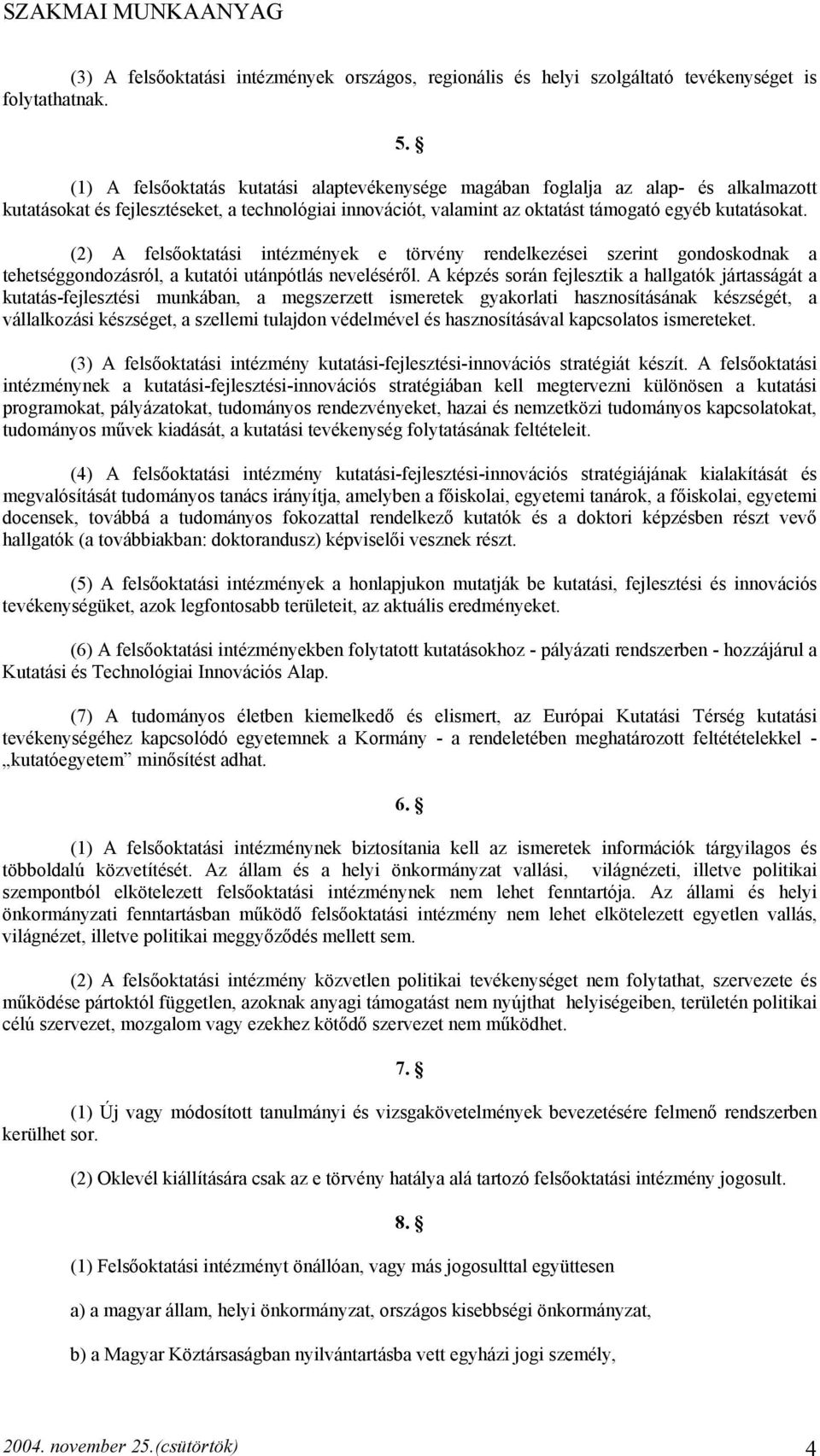 (2) A felsőoktatási intézmények e törvény rendelkezései szerint gondoskodnak a tehetséggondozásról, a kutatói utánpótlás neveléséről.