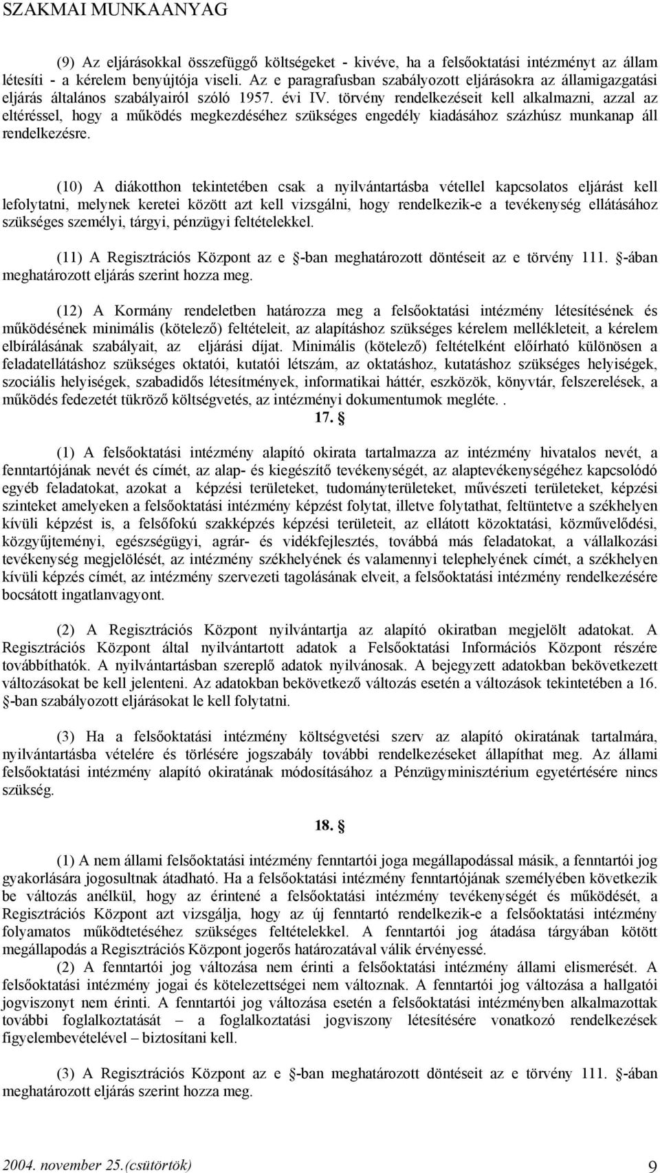 törvény rendelkezéseit kell alkalmazni, azzal az eltéréssel, hogy a működés megkezdéséhez szükséges engedély kiadásához százhúsz munkanap áll rendelkezésre.