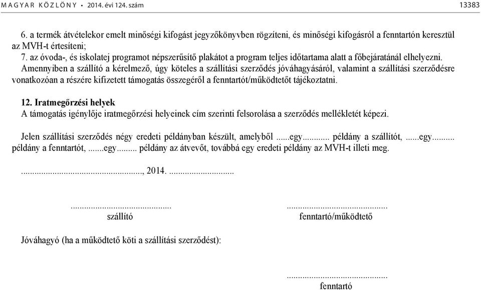 Amennyiben a szállító a kérelmez, úgy köteles a szállítási szerz dés jóváhagyásáról, valamint a szállítási szerz désre vonatkozóan a részére kifizetett támogatás összegér l a fenntartót/m ködtet t