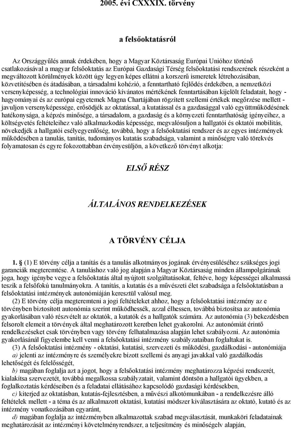 rendszerének részeként a megváltozott körülmények között úgy legyen képes ellátni a korszerű ismeretek létrehozásában, közvetítésében és átadásában, a társadalmi kohézió, a fenntartható fejlődés