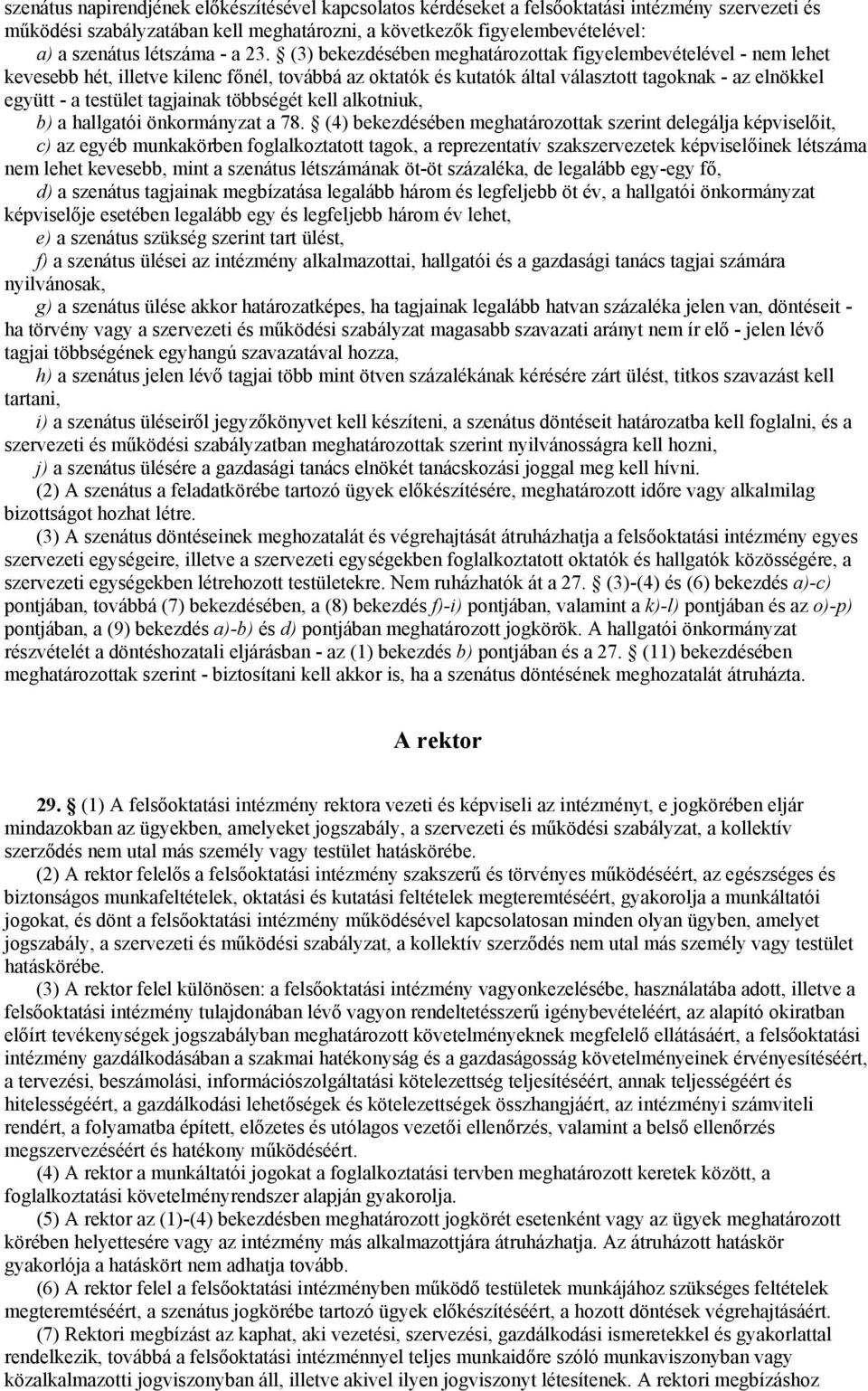 (3) bekezdésében meghatározottak figyelembevételével - nem lehet kevesebb hét, illetve kilenc főnél, továbbá az oktatók és kutatók által választott tagoknak - az elnökkel együtt - a testület