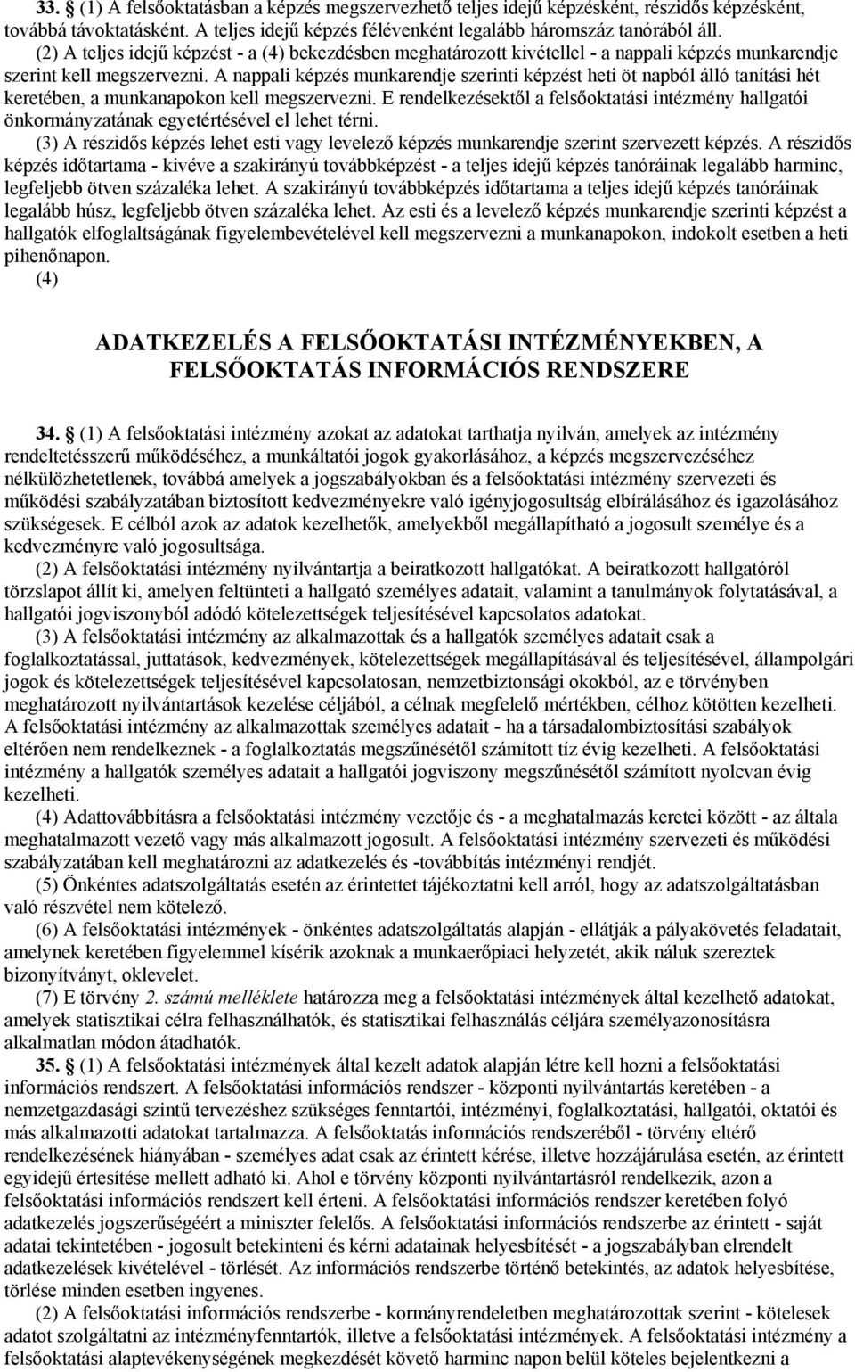 A nappali képzés munkarendje szerinti képzést heti öt napból álló tanítási hét keretében, a munkanapokon kell megszervezni.