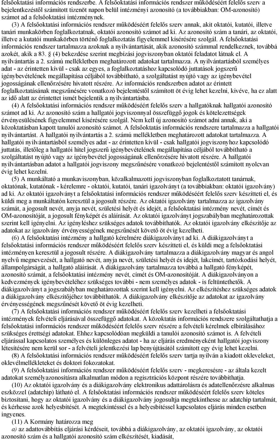 intézménynek. (3) A felsőoktatási információs rendszer működéséért felelős szerv annak, akit oktatói, kutatói, illetve tanári munkakörben foglalkoztatnak, oktatói azonosító számot ad ki.