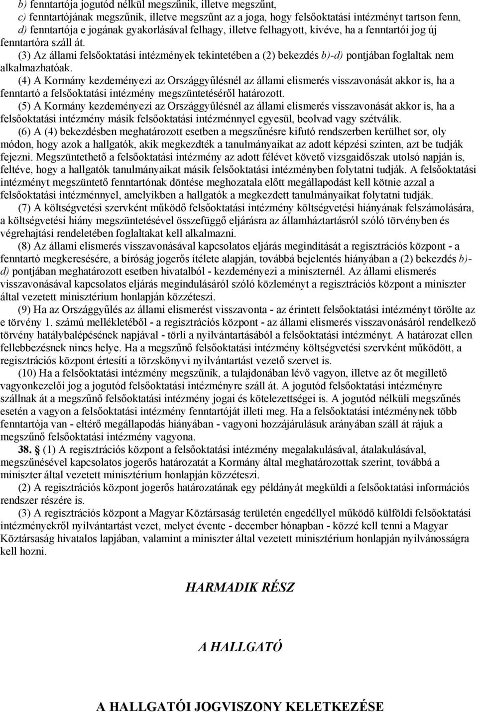 (4) A Kormány kezdeményezi az Országgyűlésnél az állami elismerés visszavonását akkor is, ha a fenntartó a felsőoktatási intézmény megszüntetéséről határozott.