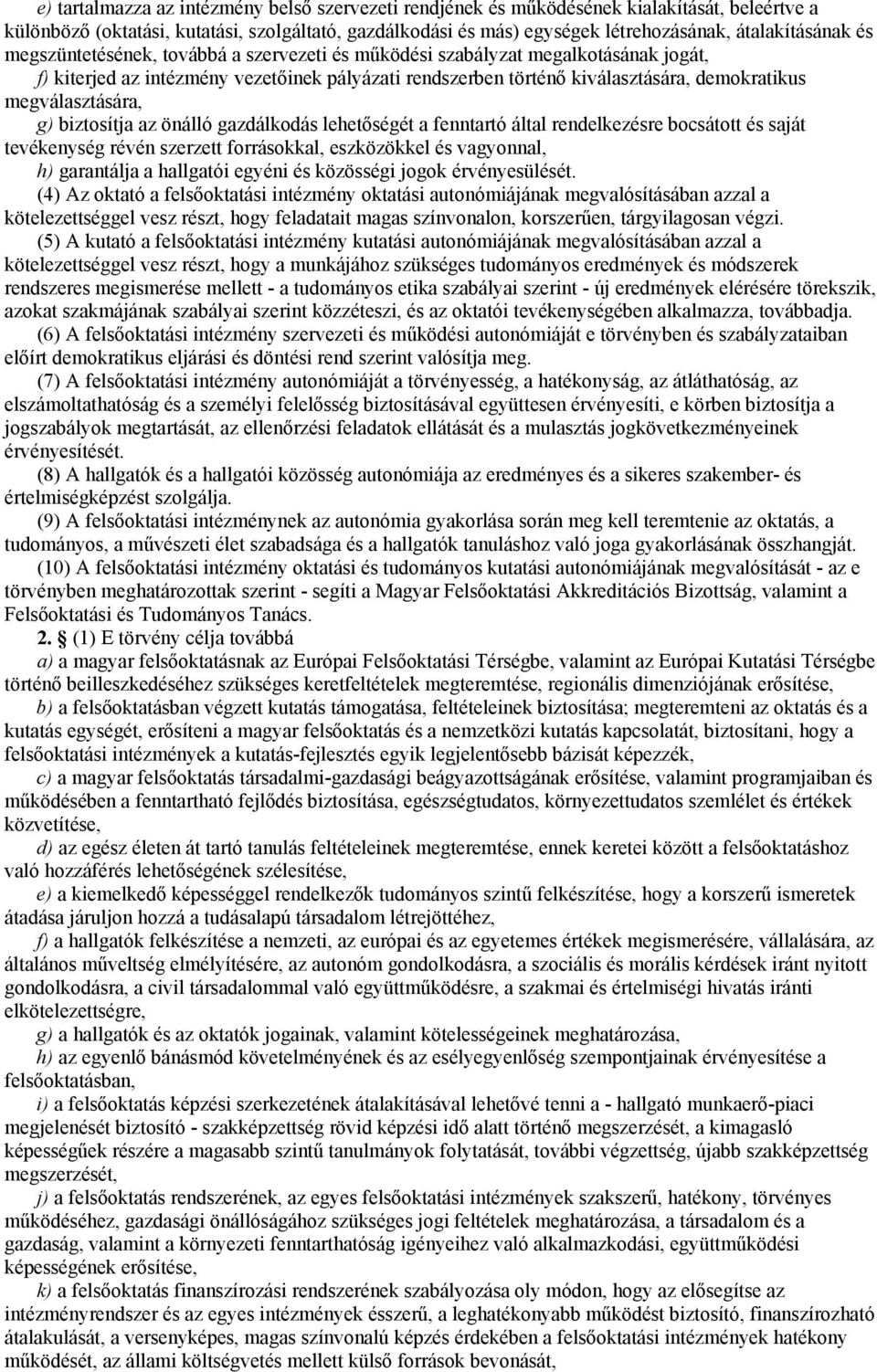 megválasztására, g) biztosítja az önálló gazdálkodás lehetőségét a fenntartó által rendelkezésre bocsátott és saját tevékenység révén szerzett forrásokkal, eszközökkel és vagyonnal, h) garantálja a