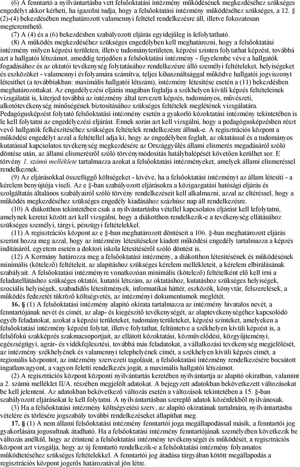 (8) A működés megkezdéséhez szükséges engedélyben kell meghatározni, hogy a felsőoktatási intézmény milyen képzési területen, illetve tudományterületen, képzési szinten folytathat képzést, továbbá