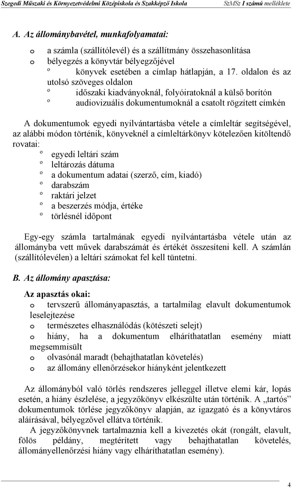 ldaln és az utlsó szöveges ldaln º időszaki kiadványknál, flyóiratknál a külső brítón º audivizuális dkumentumknál a csatlt rögzített címkén A dkumentumk egyedi nyilvántartásba vétele a címleltár