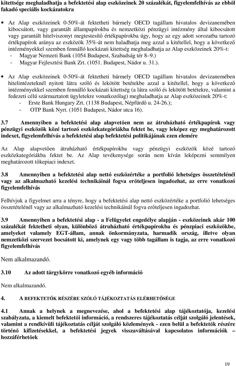 tartozó értékpapírok aránya az eszközök 35%-át nem haladhatja meg azzal a kitétellel, hogy a következő intézményekkel szemben fennálló kockázati kitettség meghaladhatja az Alap eszközeinek 20%-t: -