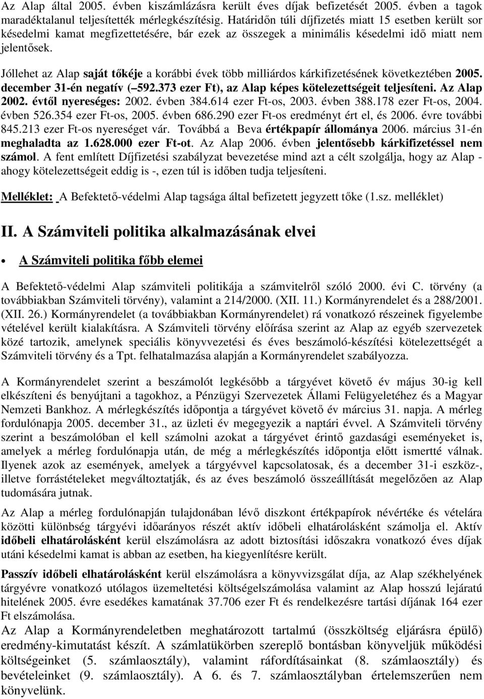 Jóllehet az Alap saját tıkéje a korábbi évek több milliárdos kárkifizetésének következtében 2005. december 31-én negatív ( 592.373 ezer Ft), az Alap képes kötelezettségeit teljesíteni. Az Alap 2002.